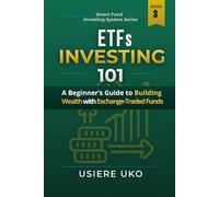 ETFs Investing 101: A Beginner’s Guide to Building Wealth With Exchange-Traded Funds (Smart Fund Investing System)