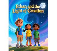 Ethan and the Light of Creation: A Faith-Filled Bible Adventure About God's Creation, Wonder, and Discovering His Purpose for Every Child
