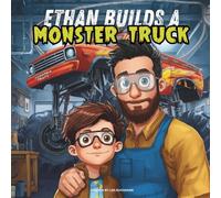 Ethan Builds A Monster Truck: A Dad & Son Guide to Welds, Wheels, and Wonderful Weekends