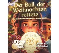 Ethan der Zauberball: Der Ball, der Weihnachten rettete: Ein zauberhaftes Weihnachtsabenteuer über Freundschaft, Hoffnung und Zusammenhalt (Ethan der Zauberball - Die Erste Reise Serie)