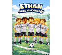 Ethan Finds His Courage: A Heartwarming Soccer Story for Kids About Courage, Confidence, and Trying Something New: 3 (The Little Soccer Stars Series)