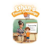 Ethan’s Focus Challenge: A Motivational Storybook for Kids Ages 6-12 About Concentration, Teamwork, and Personal Growth