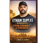 ETHAN SUPLEE BIOGRAPHY: FROM STRUGGLE TO STRENGTH: The Inspiring Journey of a Hollywood Star Who Transformed His Life and Body