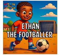 Ethan The Footballer: A colouring in story book about courage, dreams and never giving up.