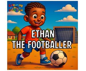 Ethan The Footballer: A colouring in story book about courage, dreams and never giving up.