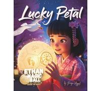 Ethan the Magic Ball: Lucky Petal: A Heartwarming Picture Book About Courage, Friendship, and Confidence (Ethan the Magic Ball: The First Journey)