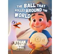 Ethan the Magic Ball: The Ball That Rolled Around the World: A Magical Football Story About Friendship, Adventure and Discovery (Ethan the Magic Ball: The First Journey)