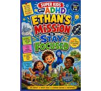 Ethan's Mission to Stay Focused: An ADHD-Friendly Motivational Story for Kids Ages 6-10 About Focus, Self-Control, Confidence, Organization, and Turning Big Ideas into Success (Super Kids With ADHD)