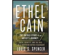 ETHEL CAIN: The Untold Story of an Artist’s Journey:: Faith, Identity, and the Rise of a Southern Gothic Visionary