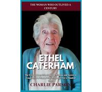 ETHEL CATERHAM BIOGRAPHY: The Extraordinary Life, Enduring Wisdom, and Secrets to Longevity of a Woman Who Witnessed Over a Hundred Years
