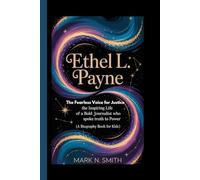 ETHEL L. PAYNE: The Fearless Voice for Justice - The Inspiring Life of a Bold Journalist Who Spoke Truth to Power (A Biography Book for Kids)