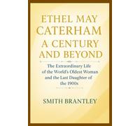 Ethel May Caterham; A Century and Beyond: The Extraordinary Life of the World’s Oldest Woman and the Last Daughter of the 1900s