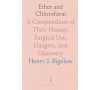 Ether and Chloroform: A Compendium of Their History, Surgical Use, Dangers, and Discovery