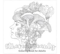 Ethereal Beauty: Transforming Lines Into Life, Fantastical, Mysterious, And Artistic Themes Coloring Book For Adults