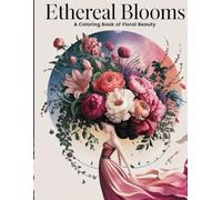 Ethereal Blooms: A Coloring Book of Floral Beauty