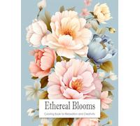 Ethereal Blooms: Coloring Book for Teens and Adults Filled with Blooming Flowers for Stress Relief, Mindfulness, Relaxation and Creativity