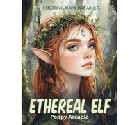 Ethereal Elves - Coloring Book for Adults: A Fantasy and Magical Coloring Book for Adults & Teens | 48 Unique Illustrations | 8.5x11 inches | 100 Pages