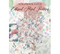 Ethereal Floral Patterns Scrapbook Paper: High Quality Illustrations Of Flowers, For Ephemera, Mixed Media, and More.