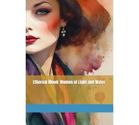 Ethereal Mood: Women of Light and Water (Ethereal Grace: Portraits of Feminine Beauty and Gentle Spirituality)