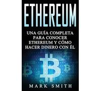 Ethereum: Una Guía Completa para Conocer Ethereum y Cómo Hacer Dinero Con Él (Libro en Español/Ethereum Book Spanish Version) (3) (Criptomonedas)