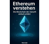 Ethereum verstehen: Die Blockchain der Zukunft einfach erklärt - Technik, Chancen und Anwendungen verständlich für Einsteiger