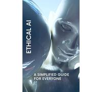 Ethical AI: A Simplified Guide for Everyone