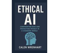Ethical AI: Confronting Bias and Protecting Privacy in a Changing World (Bussiness Collections)