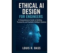 Ethical AI Design for Engineers: A Comprehensive Guide to Building Trustworthy and Equitable Intelligent Systems for Engineers