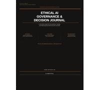 Ethical AI Governance & Decision Journal: A Structured System for Documenting, Tracking, and Defending Real World Decisions and Risk (Decision Intelligence Series)