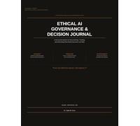 Ethical AI Governance & Decision Journal: A Structured System for Documenting, Tracking, and Defending Real World Decisions and Risk (Decision Intelligence Series)