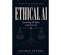Ethical AI: Governing AI before it governs you (Executive AI Mastery)