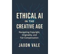 Ethical AI in the Creative Age: Navigating Copyright, Originality and Fair Compensation (Tech and Innovations)