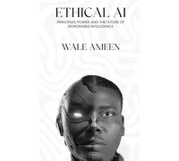 Ethical AI: Principles, Power, and the Future of Responsible Intelligence