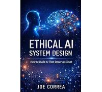 Ethical AI System Design: How to Build AI That Deserves Trust: 9 (AI Ethics & Governance)