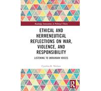 Ethical and Hermeneutical Reflections on War, Violence, and Responsibility: Listening to Ukrainian Voices