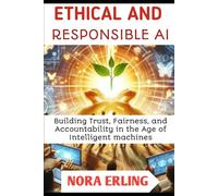 ETHICAL AND RESPONSIBLE AI: Building Trust, Fairness, and Accountability in the age of Intelligent machines