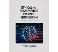 Ethical and Responsible Prompt Engineering: Avoiding Bias and Ensuring Fair AI Use: 8 (AI Prompting Secrets: Unlocking Creativity, Automation, and Efficiency)