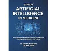 ETHICAL ARTIFICIAL INTELLIGENCE IN MEDICINE: A Comprehensive Professional Reference for Clinicians, Developers, Policymakers, and Patients