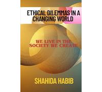 Ethical Dilemmas in a Changing World: We Live In The Society We Create (Happy People - Happy Society)