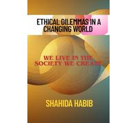 Ethical Dilemmas in a Changing World: We Live In The Society We Create (Happy People - Happy Society)