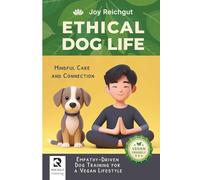 Ethical Dog Life: Mindful Care and Connection: Empathy-Driven Dog Training for a Vegan Lifestyle