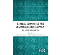 Ethical Economics and Sustainable Development: The Role of Moral Capital (Routledge Studies in Development Economics)