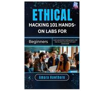 Ethical Hacking 101: Hands-On Labs for Beginners: Learn penetration testing basics with step-by-step exercises and open-source Tools