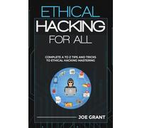 Ethical Hacking for All: Complete A to Z Tips and Tricks to Ethical Hacking Mastering: 2