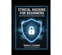Ethical Hacking for Beginners: Learn Penetration Testing Step by Step: A Complete Practical Guide to Cybersecurity, Ethical Hacking Tools, and Real-World Penetration Testing Techniques
