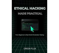 ETHICAL HACKING MADE PRACTICAL: From Beginner to Real-World Penetration Testing (Cybersecurity Made Easy)