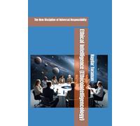 Ethical Intelligence (Ethicointelligencology): The New Discipline of Universal Responsibility