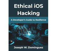 Ethical iOS Hacking: A Developer’s Guide to Resilience (Computing Excellence Series)