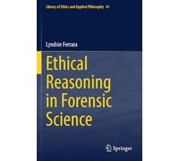 Ethical Reasoning in Forensic Science: 41 (Library of Ethics and Applied Philosophy)