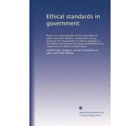 Ethical standards in government: Report of a subcommittee of the Committee on Labor and Public Welfare, United States Senate. Proposals for ... of a Commission on Ethics in Government